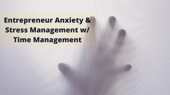 Entrepreneur Anxiety & Stress Management w/ Time Management