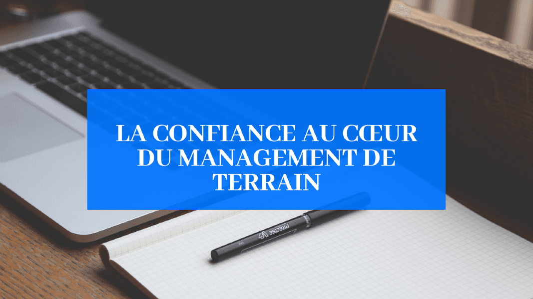 La Confiance au Cœur du Management de Terrain