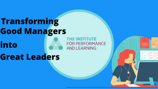 Transforming Good Managers into Great Leaders