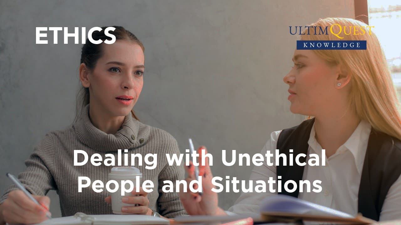 Dealing with Unethical People and Unethical Situations