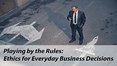 Playing by the Rules: Ethics for Everyday Business Decisions