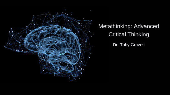 Metathinking: Advanced Critical Thinking w/ Dr. Toby Groves