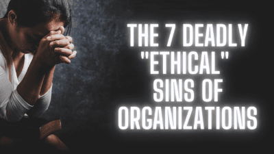 The 7 Deadly "Ethical" Sins of Organizations